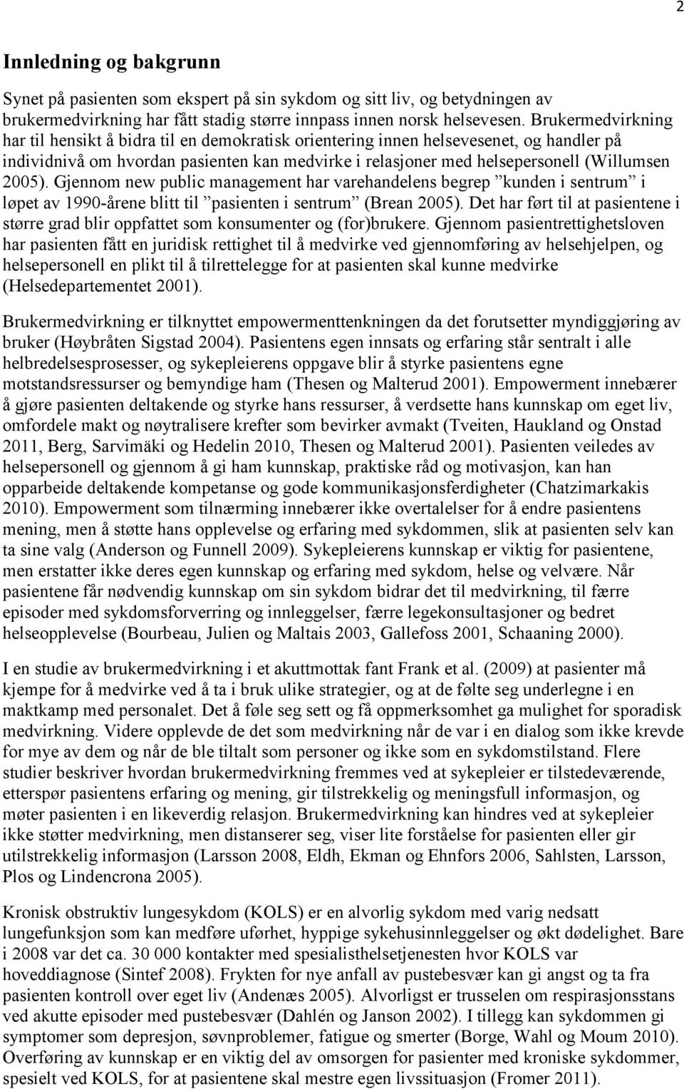 2005). Gjennom new public management har varehandelens begrep kunden i sentrum i løpet av 1990-årene blitt til pasienten i sentrum (Brean 2005).