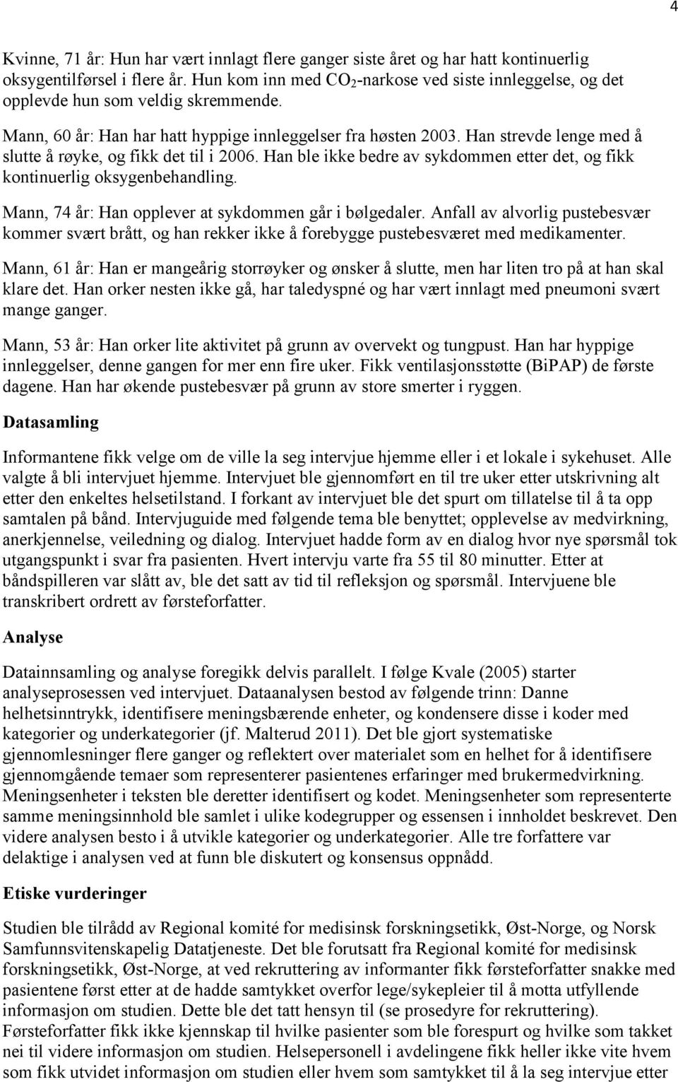 Han strevde lenge med å slutte å røyke, og fikk det til i 2006. Han ble ikke bedre av sykdommen etter det, og fikk kontinuerlig oksygenbehandling.