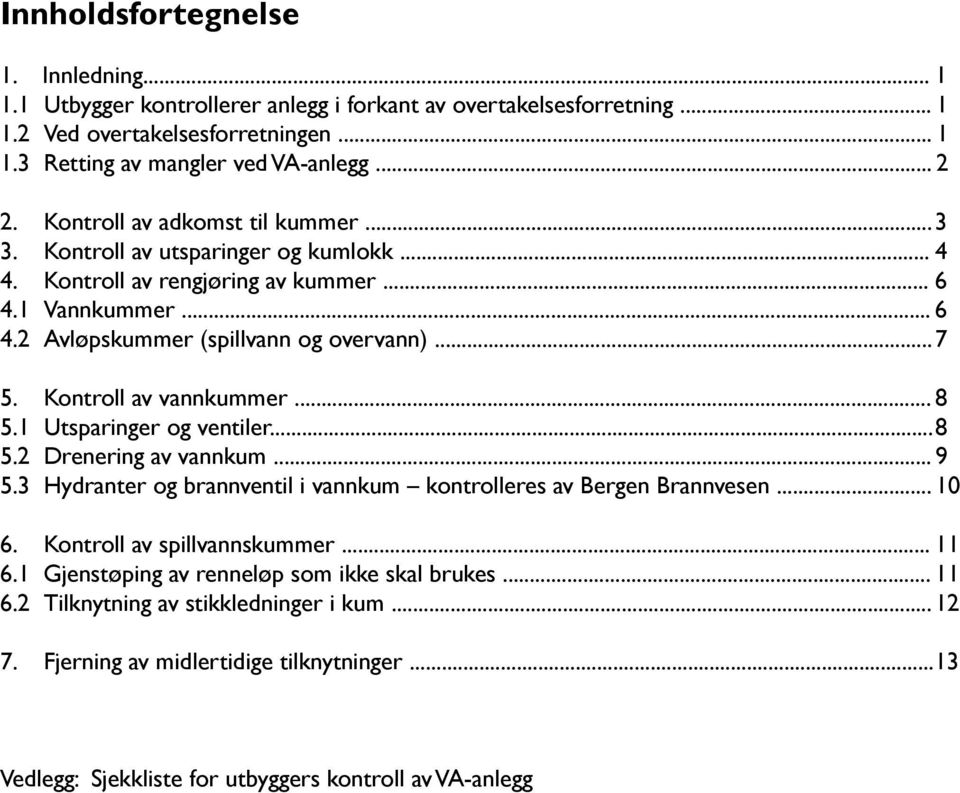 Kontroll av vannkummer... 8 5.1 Utsparinger og ventiler... 8 5.2 Drenering av vannkum... 9 5.3 Hydranter og brannventil i vannkum kontrolleres av Bergen Brannvesen... 10 6.