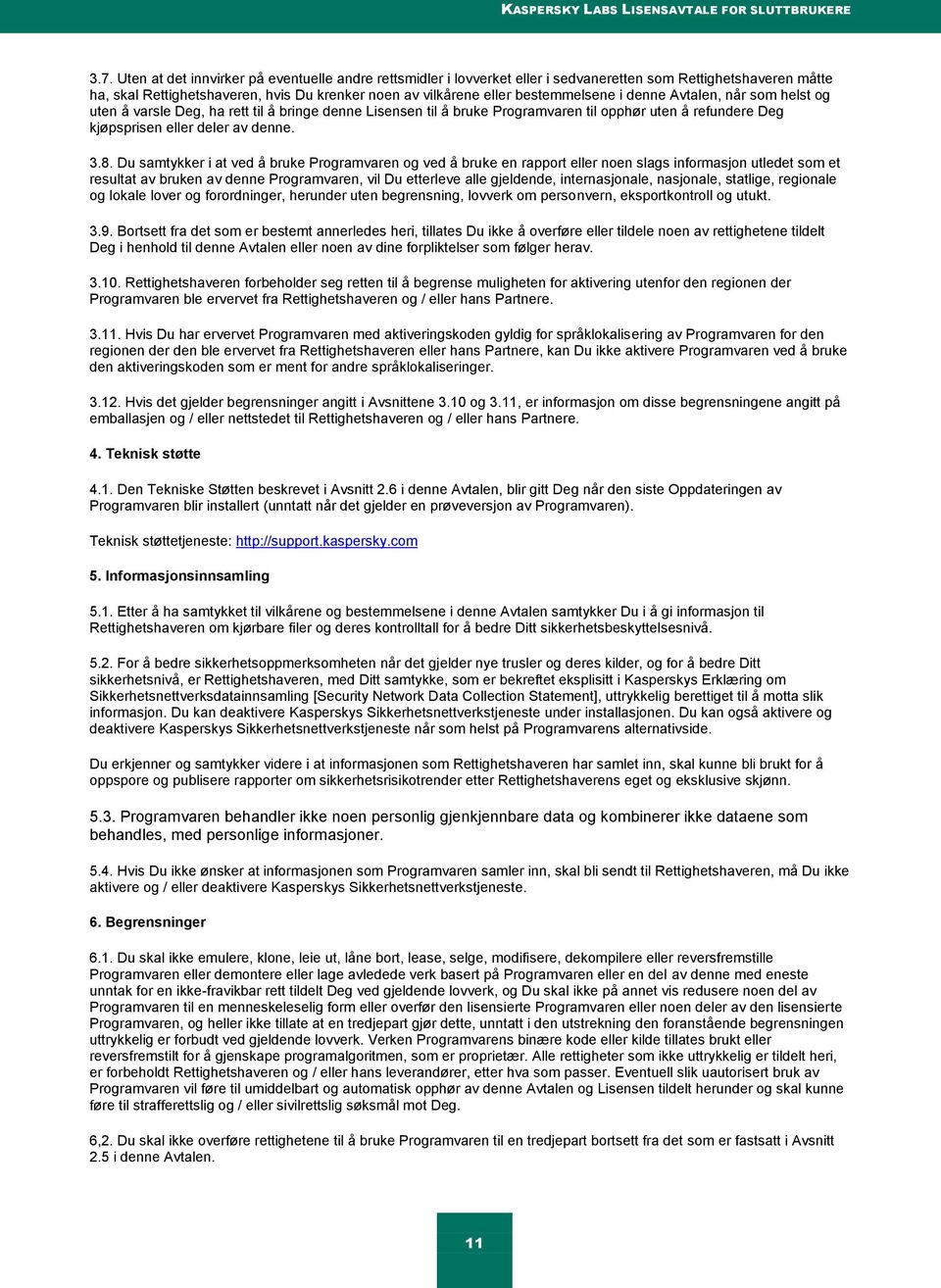 denne Avtalen, når som helst og uten å varsle Deg, ha rett til å bringe denne Lisensen til å bruke Programvaren til opphør uten å refundere Deg kjøpsprisen eller deler av denne. 3.8.