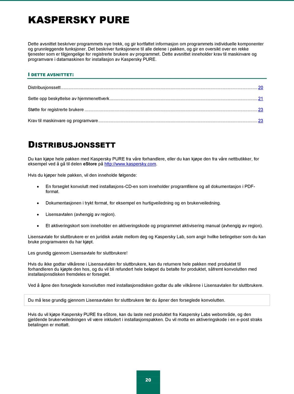 Dette avsnittet inneholder krav til maskinvare og programvare i datamaskinen for installasjon av Kaspersky PURE. I DETTE AVSNITTET: Distribusjonssett... 20 Sette opp beskyttelse av hjemmenettverk.