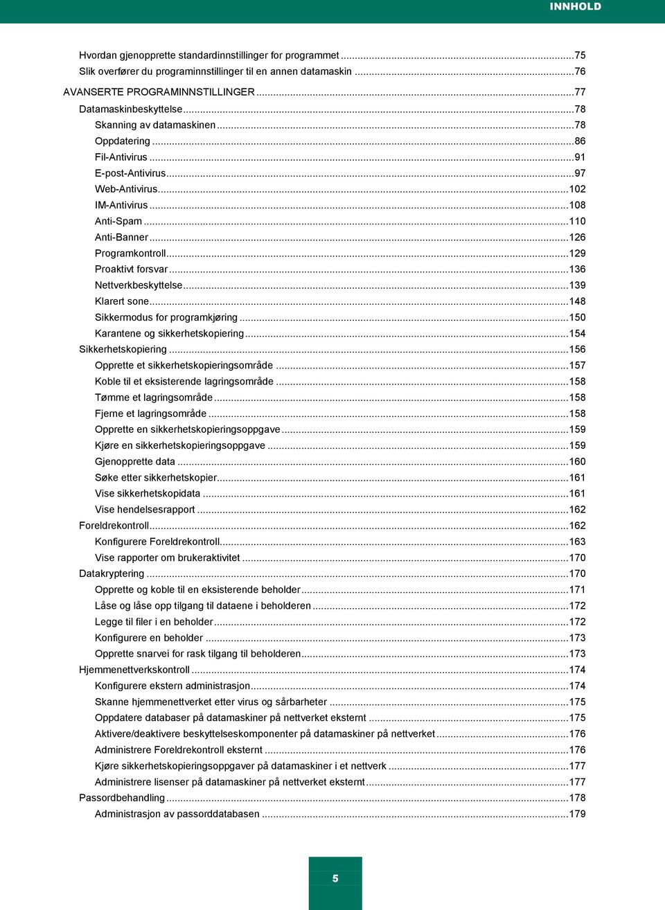 .. 129 Proaktivt forsvar... 136 Nettverkbeskyttelse... 139 Klarert sone... 148 Sikkermodus for programkjøring... 150 Karantene og sikkerhetskopiering... 154 Sikkerhetskopiering.