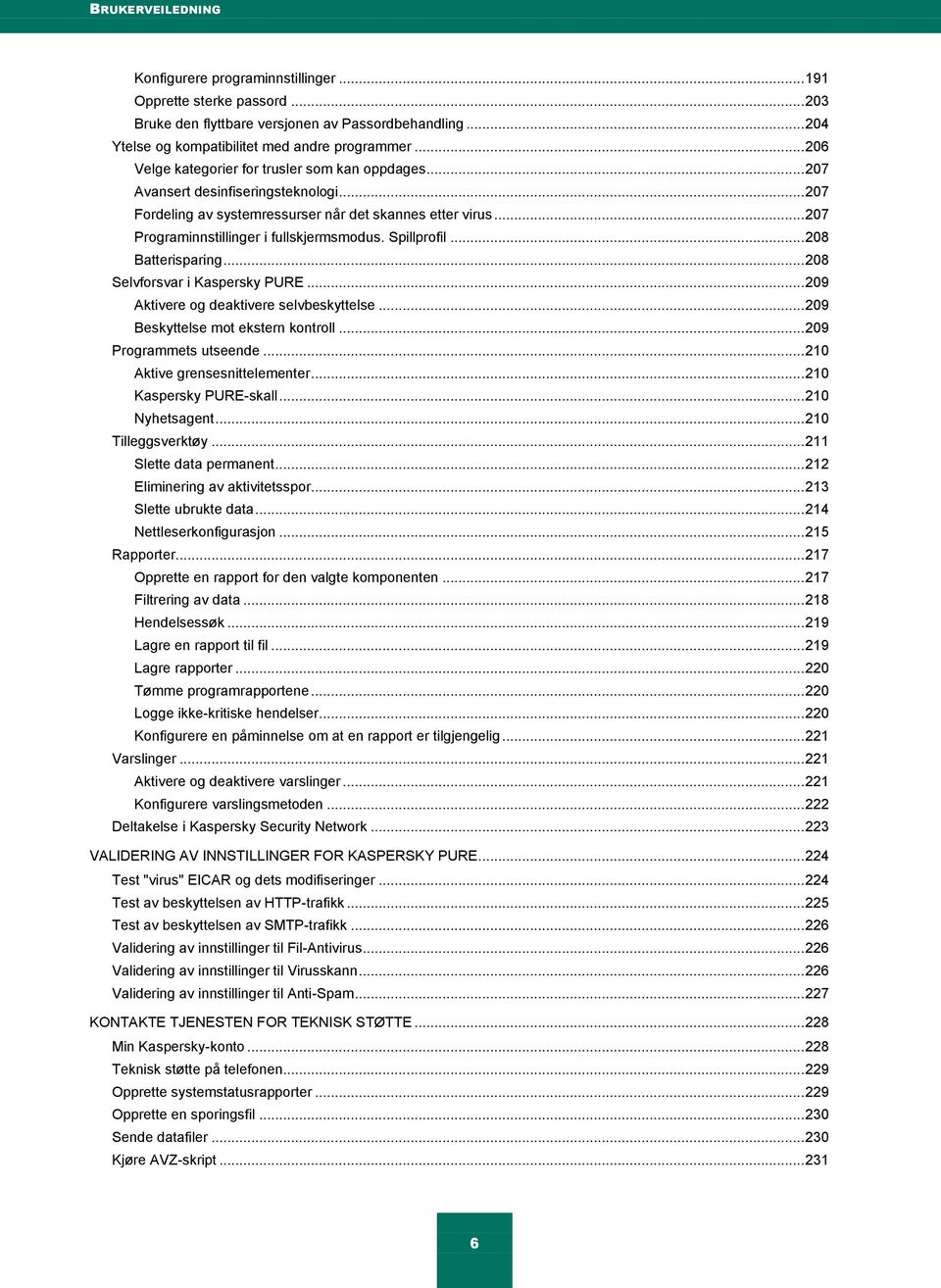 .. 207 Programinnstillinger i fullskjermsmodus. Spillprofil... 208 Batterisparing... 208 Selvforsvar i Kaspersky PURE... 209 Aktivere og deaktivere selvbeskyttelse.