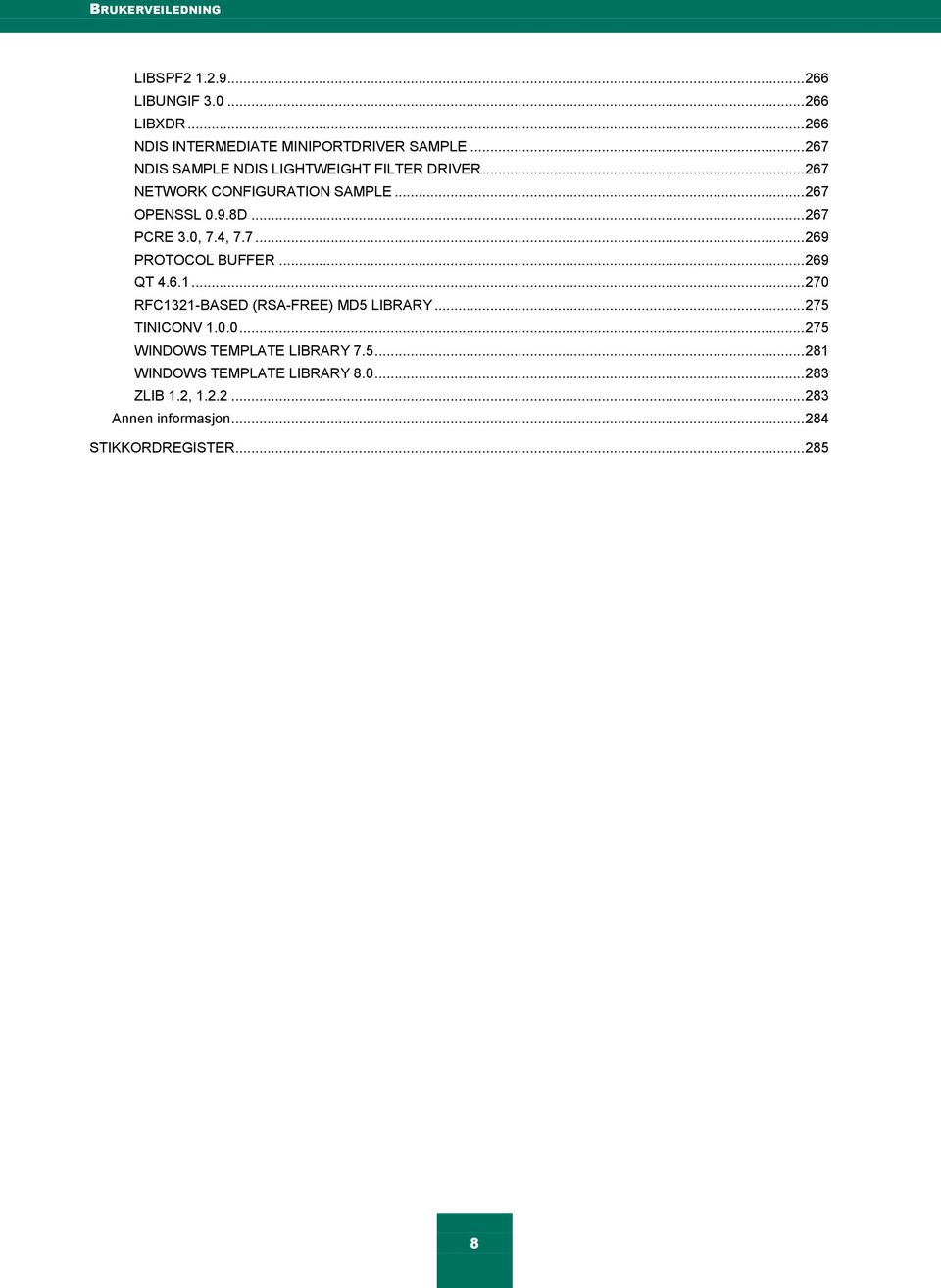 0, 7.4, 7.7... 269 PROTOCOL BUFFER... 269 QT 4.6.1... 270 RFC1321-BASED (RSA-FREE) MD5 LIBRARY... 275 TINICONV 1.0.0... 275 WINDOWS TEMPLATE LIBRARY 7.