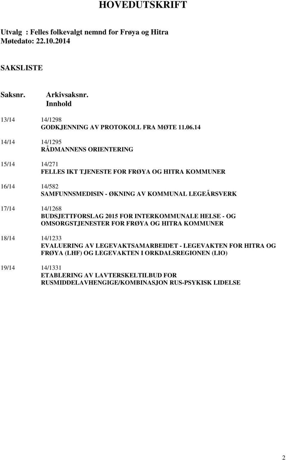 14 14/14 14/1295 RÅDMANNENS ORIENTERING 15/14 14/271 FELLES IKT TJENESTE FOR FRØYA OG HITRA KOMMUNER 16/14 14/582 SAMFUNNSMEDISIN - ØKNING AV KOMMUNAL LEGEÅRSVERK 17/14