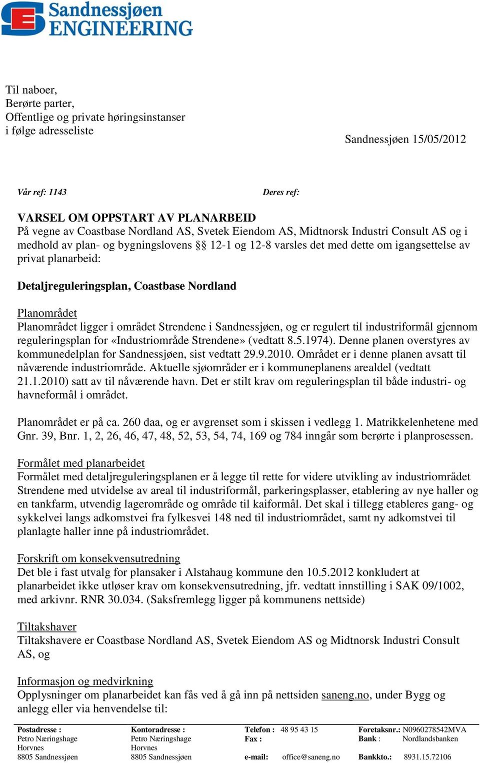 Coastbase Nordland Planområdet Planområdet ligger i området Strendene i Sandnessjøen, og er regulert til industriformål gjennom reguleringsplan for «Industriområde Strendene» (vedtatt 8.5.1974).