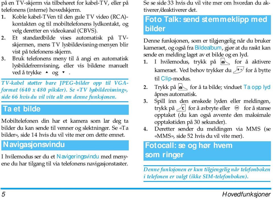 Et standardbilde vises automatisk på TVskjermen, mens TV lysbildevisning-menyen blir vist på telefonens skjerm. 3.