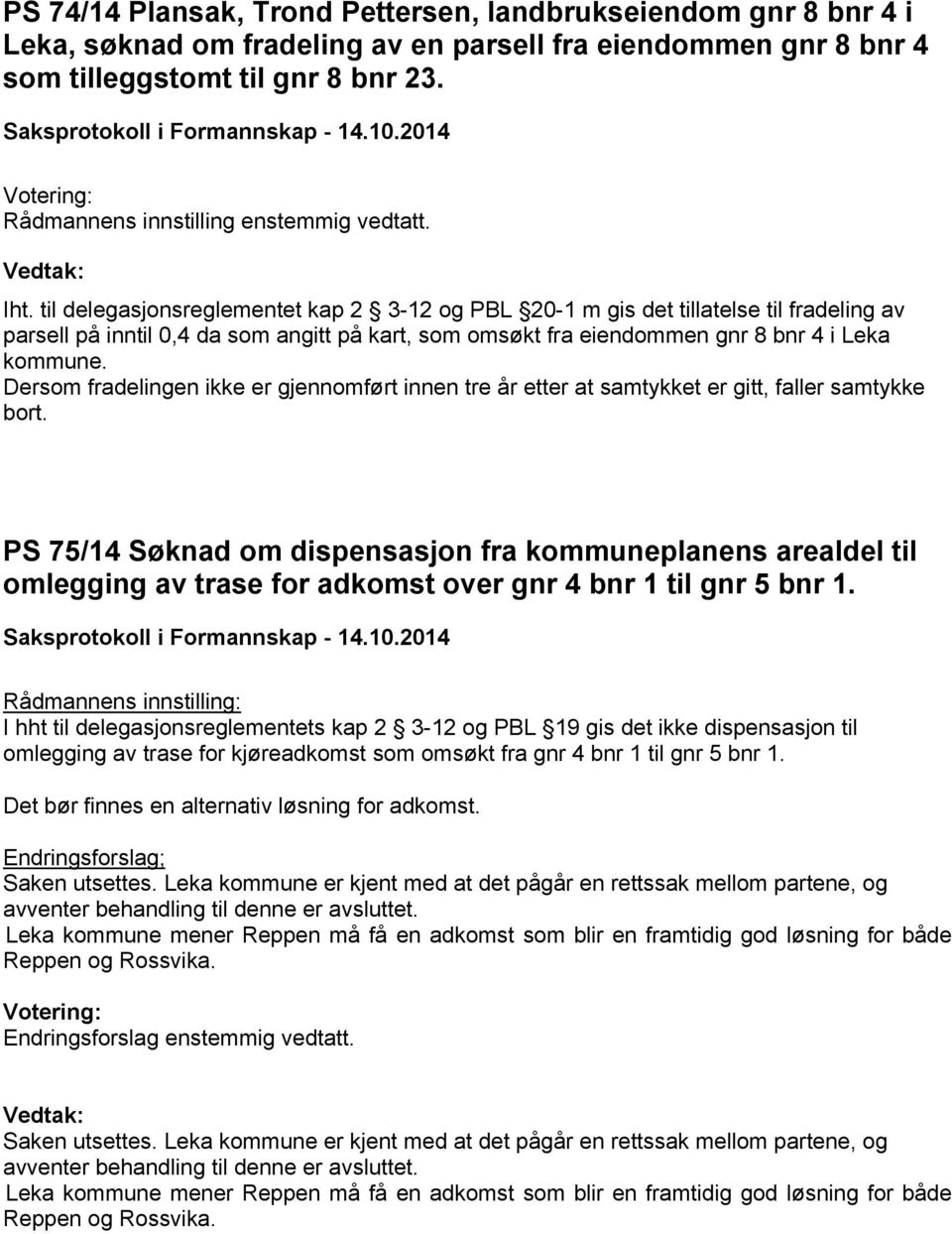 til delegasjonsreglementet kap 2 3-12 og PBL 20-1 m gis det tillatelse til fradeling av parsell på inntil 0,4 da som angitt på kart, som omsøkt fra eiendommen gnr 8 bnr 4 i Leka kommune.