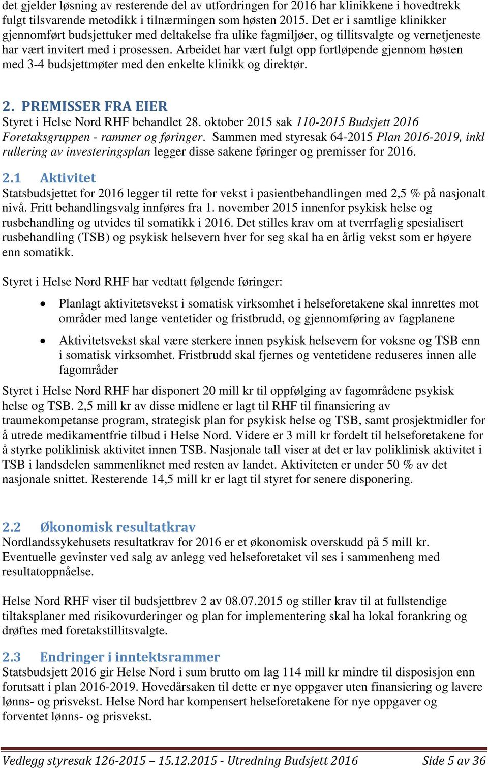 Arbeidet har vært fulgt opp fortløpende gjennom høsten med 3-4 budsjettmøter med den enkelte klinikk og direktør. 2. PREMISSER FRA EIER Styret i Helse Nord RHF behandlet 28.