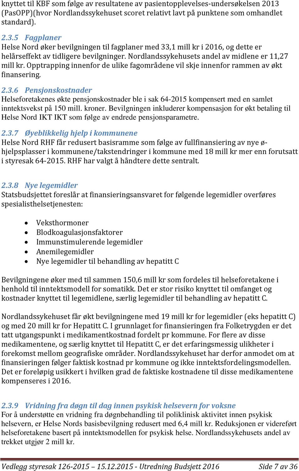 5 Fagplaner Helse Nord øker bevilgningen til fagplaner med 33,1 mill kr i 2016, og dette er helårseffekt av tidligere bevilgninger. Nordlandssykehusets andel av midlene er 11,27 mill kr.