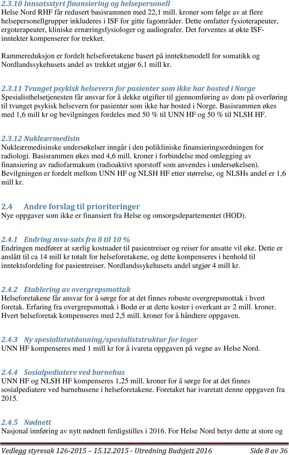 Rammereduksjon er fordelt helseforetakene basert på inntektsmodell for somatikk og Nordlandssykehusets andel av trekket utgjør 6,1 mill kr. 2.3.