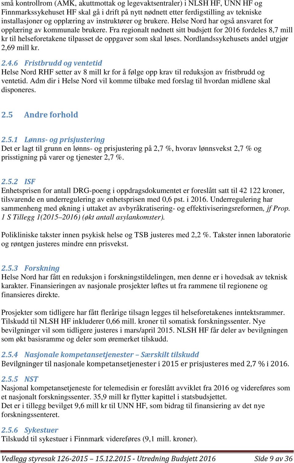 Fra regionalt nødnett sitt budsjett for 2016 fordeles 8,7 mill kr til helseforetakene tilpasset de oppgaver som skal løses. Nordlandssykehusets andel utgjør 2,69 mill kr. 2.4.