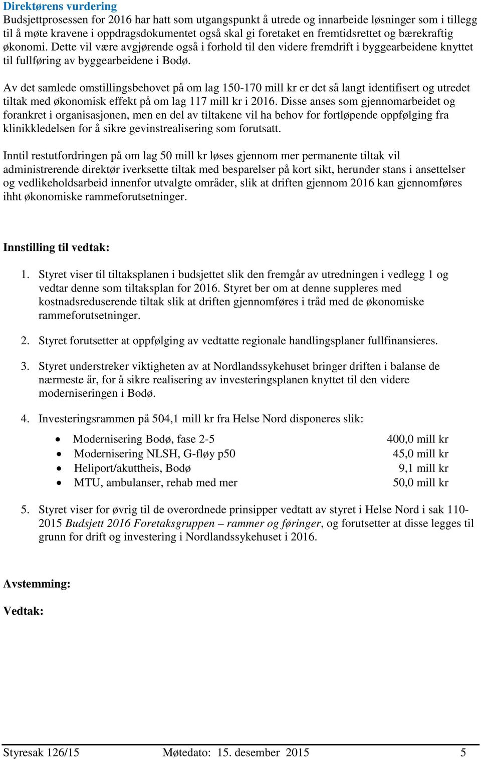 Av det samlede omstillingsbehovet på om lag 150-170 mill kr er det så langt identifisert og utredet tiltak med økonomisk effekt på om lag 117 mill kr i 2016.