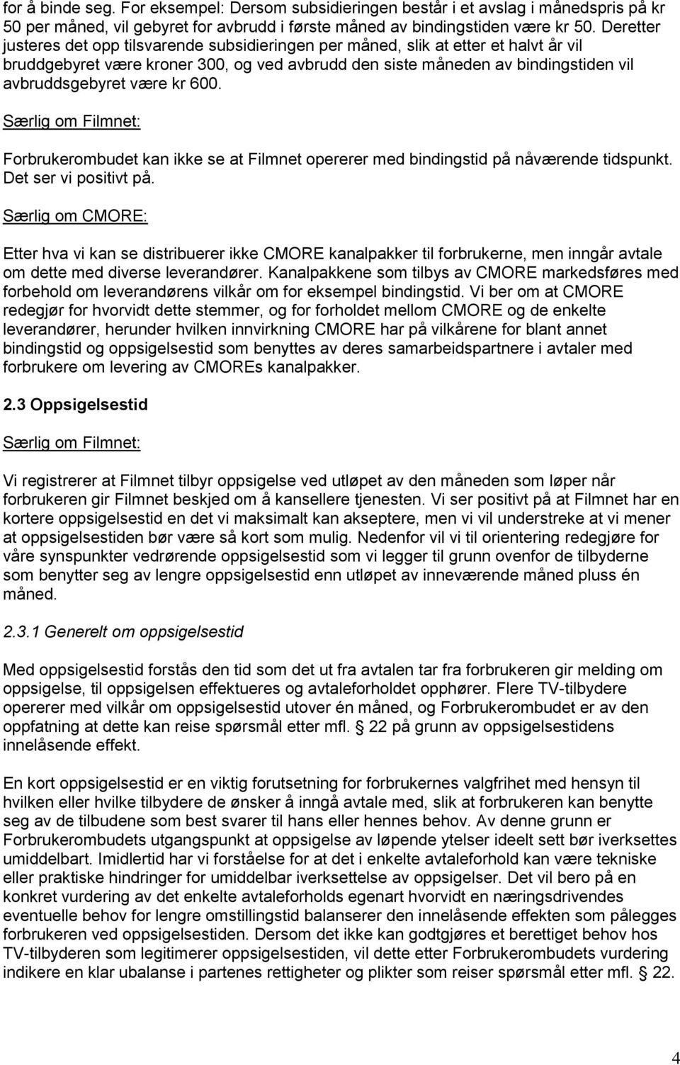 kr 600. Særlig om Filmnet: Forbrukerombudet kan ikke se at Filmnet opererer med bindingstid på nåværende tidspunkt. Det ser vi positivt på.