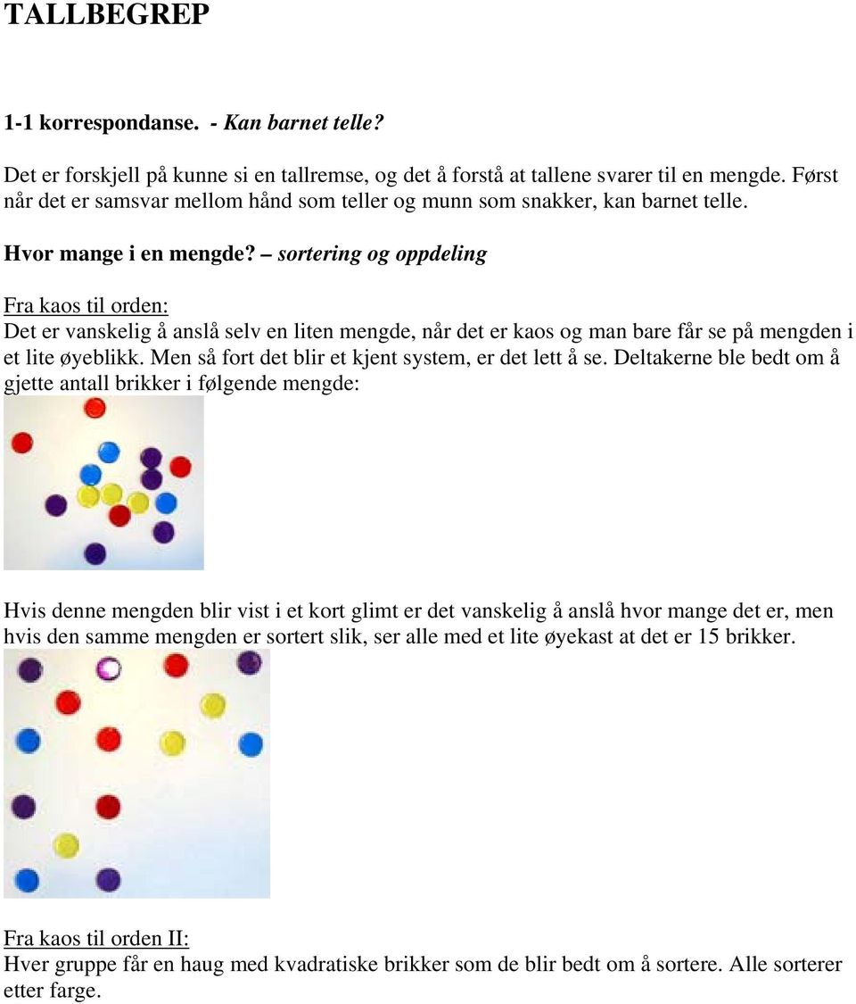 sortering og oppdeling Fra kaos til orden: Det er vanskelig å anslå selv en liten mengde, når det er kaos og man bare får se på mengden i et lite øyeblikk.