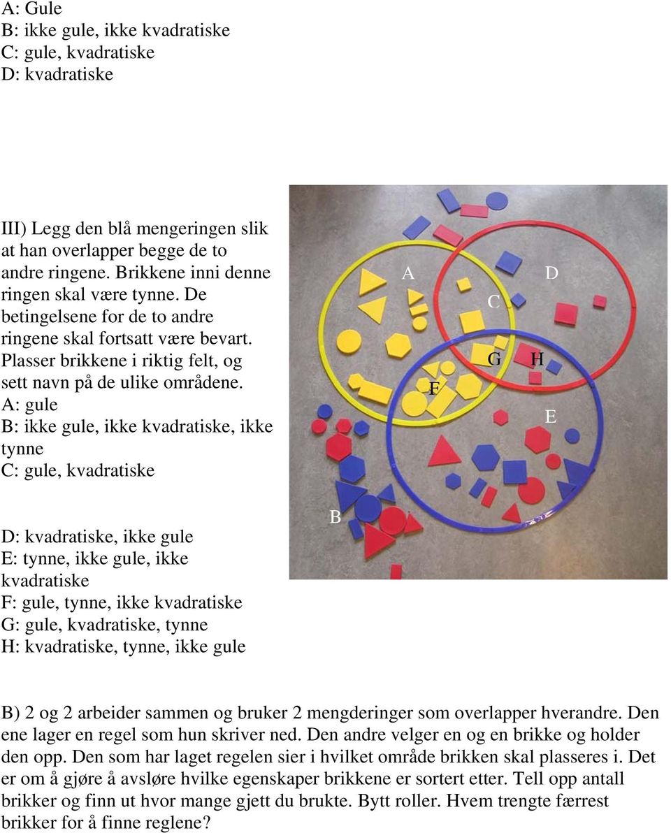 A: gule B: ikke gule, ikke kvadratiske, ikke tynne C: gule, kvadratiske A F C G H D E D: kvadratiske, ikke gule E: tynne, ikke gule, ikke kvadratiske F: gule, tynne, ikke kvadratiske G: gule,