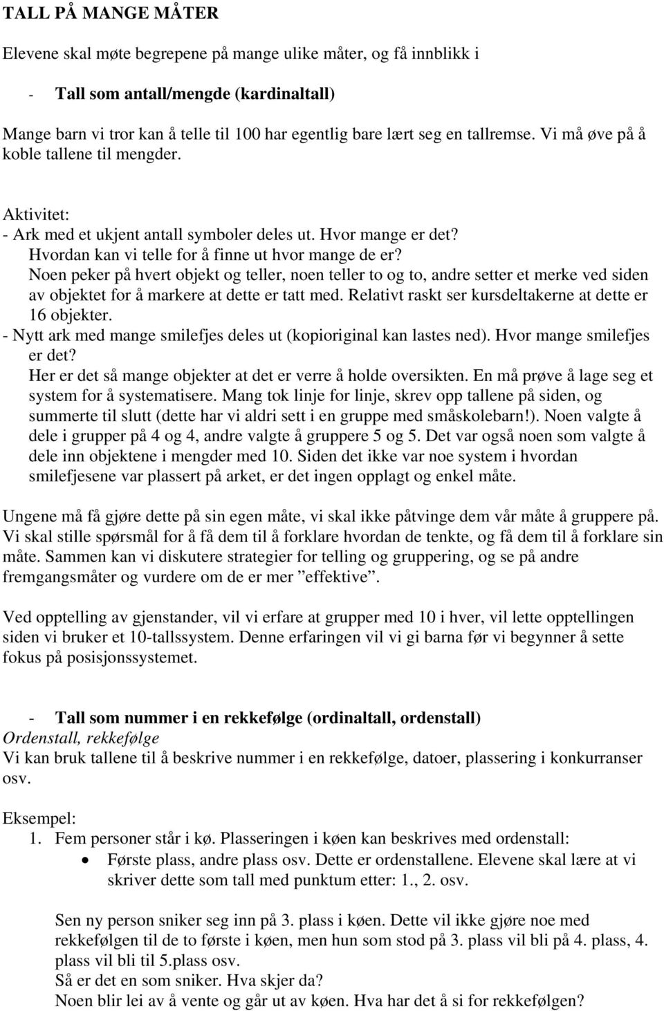 Noen peker på hvert objekt og teller, noen teller to og to, andre setter et merke ved siden av objektet for å markere at dette er tatt med. Relativt raskt ser kursdeltakerne at dette er 16 objekter.