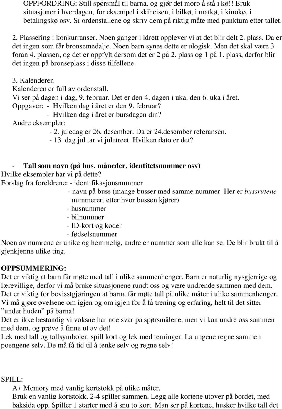 Noen barn synes dette er ulogisk. Men det skal være 3 foran 4. plassen, og det er oppfylt dersom det er 2 på 2. plass og 1 på 1. plass, derfor blir det ingen på bronseplass i disse tilfellene. 3. Kalenderen Kalenderen er full av ordenstall.