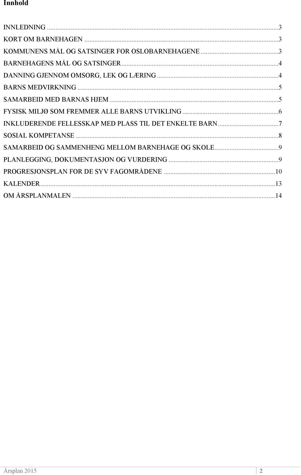 ..5 FYSISK MILJØ SOM FREMMER ALLE BARNS UTVIKLING...6 INKLUDERENDE FELLESSKAP MED PLASS TIL DET ENKELTE BARN...7 SOSIAL KOMPETANSE.