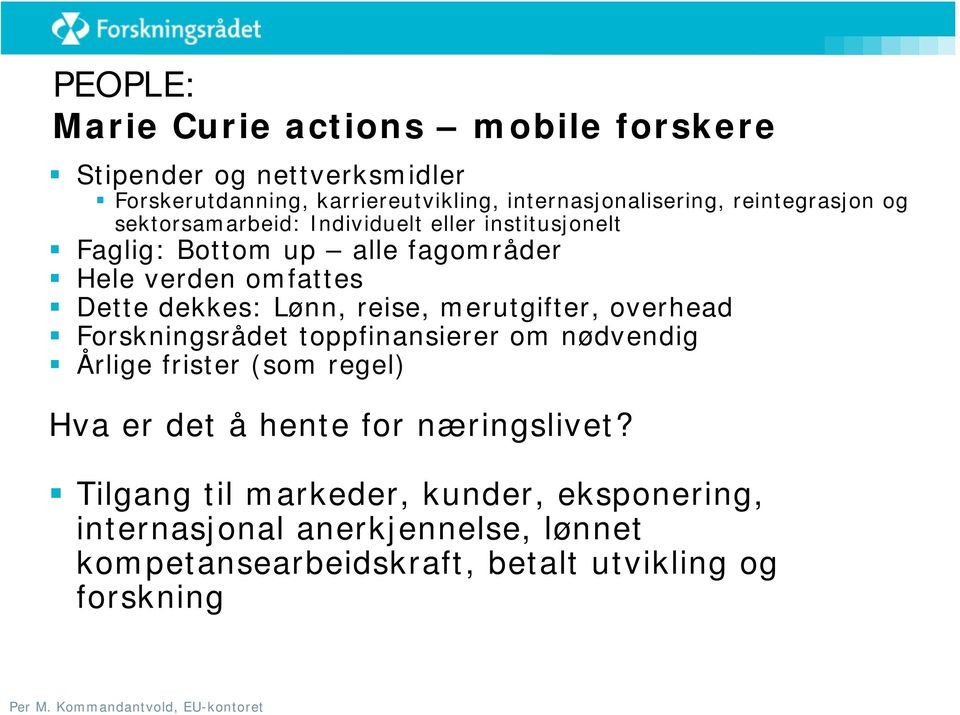 Lønn, reise, merutgifter, overhead Forskningsrådet toppfinansierer om nødvendig Årlige frister (som regel) Hva er det å hente for