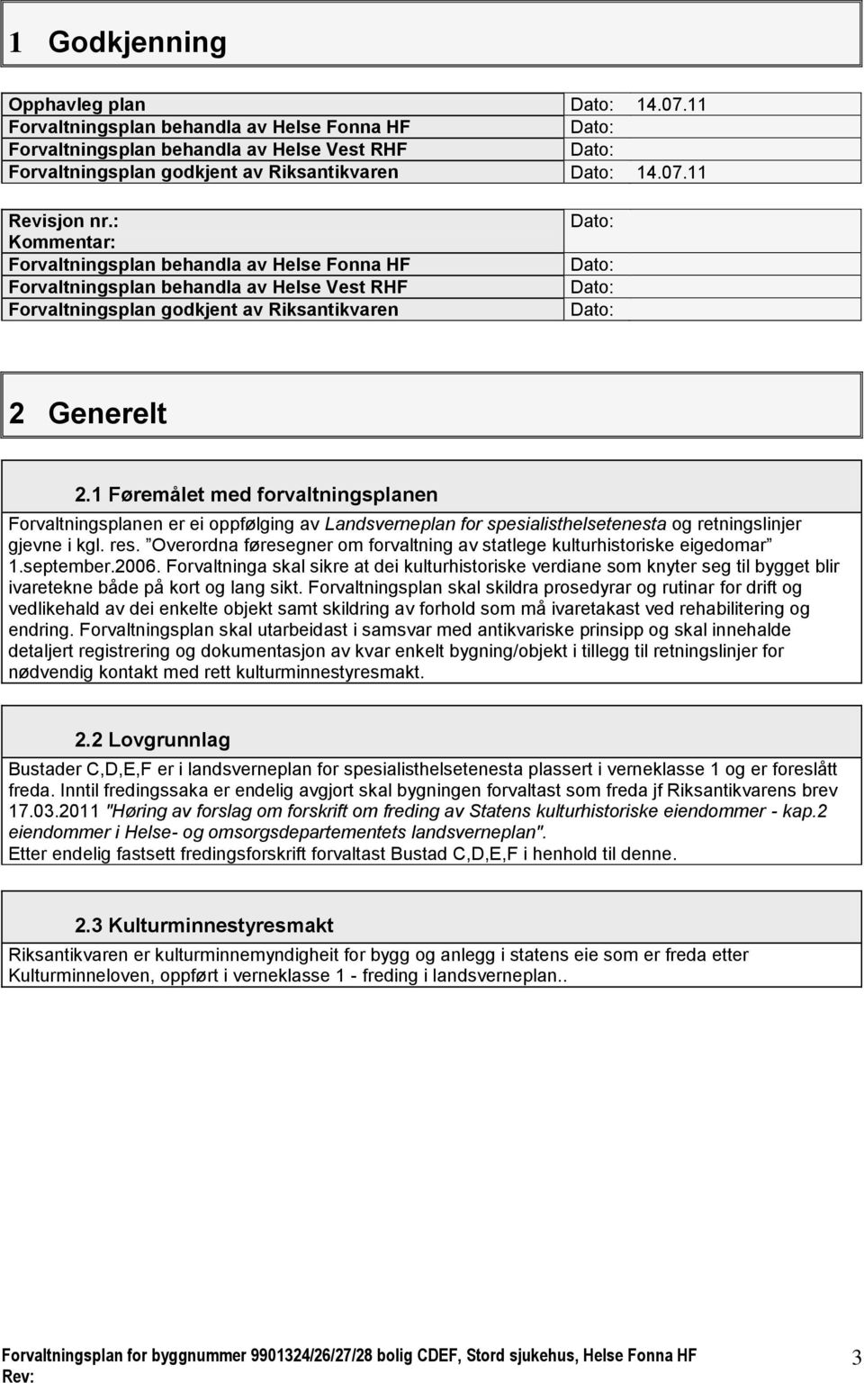 1 Føremålet med forvaltningsplanen Forvaltningsplanen er ei oppfølging av Landsverneplan for spesialisthelsetenesta og retningslinjer gjevne i kgl. res.