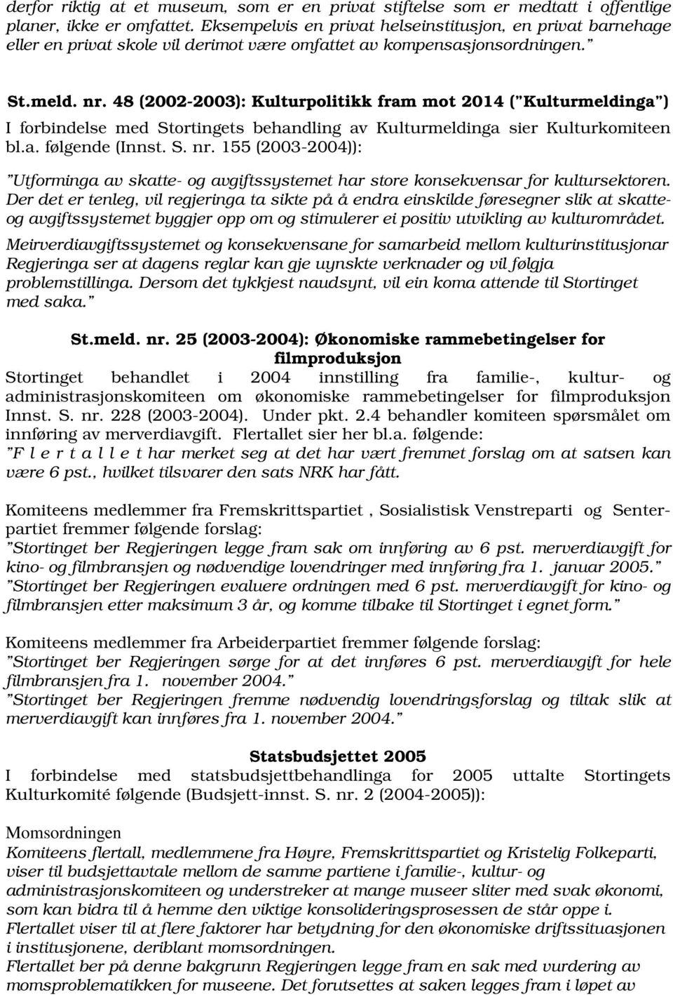 48 (2002-2003): Kulturpolitikk fram mot 2014 ( Kulturmeldinga ) I forbindelse med Stortingets behandling av Kulturmeldinga sier Kulturkomiteen bl.a. følgende (Innst. S. nr.