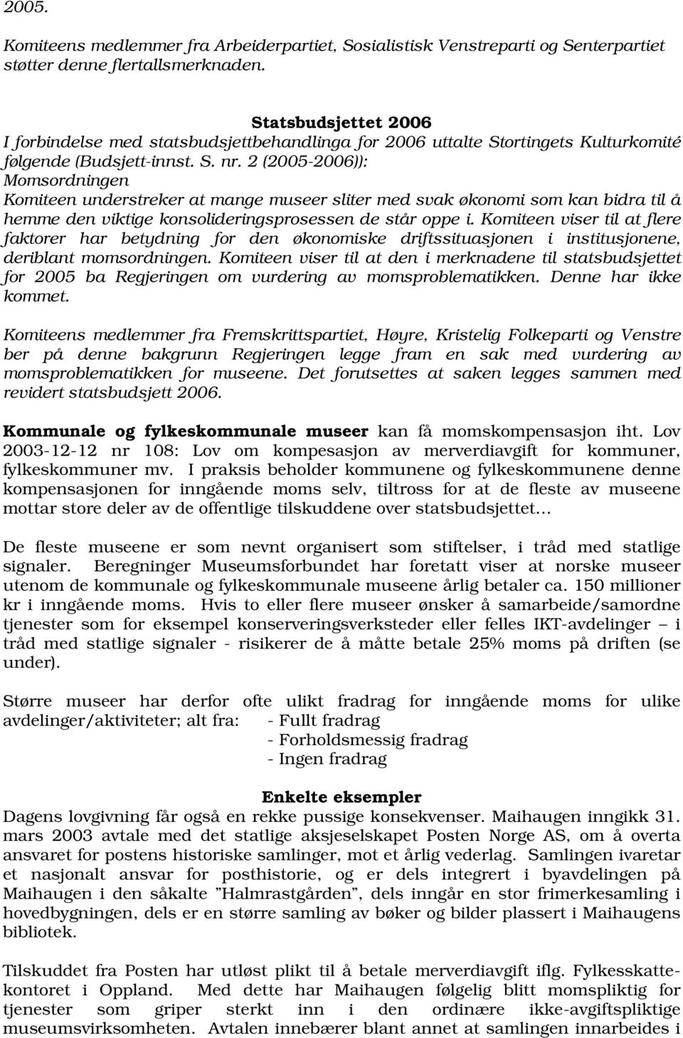 2 (2005-2006)): Momsordningen Komiteen understreker at mange museer sliter med svak økonomi som kan bidra til å hemme den viktige konsolideringsprosessen de står oppe i.