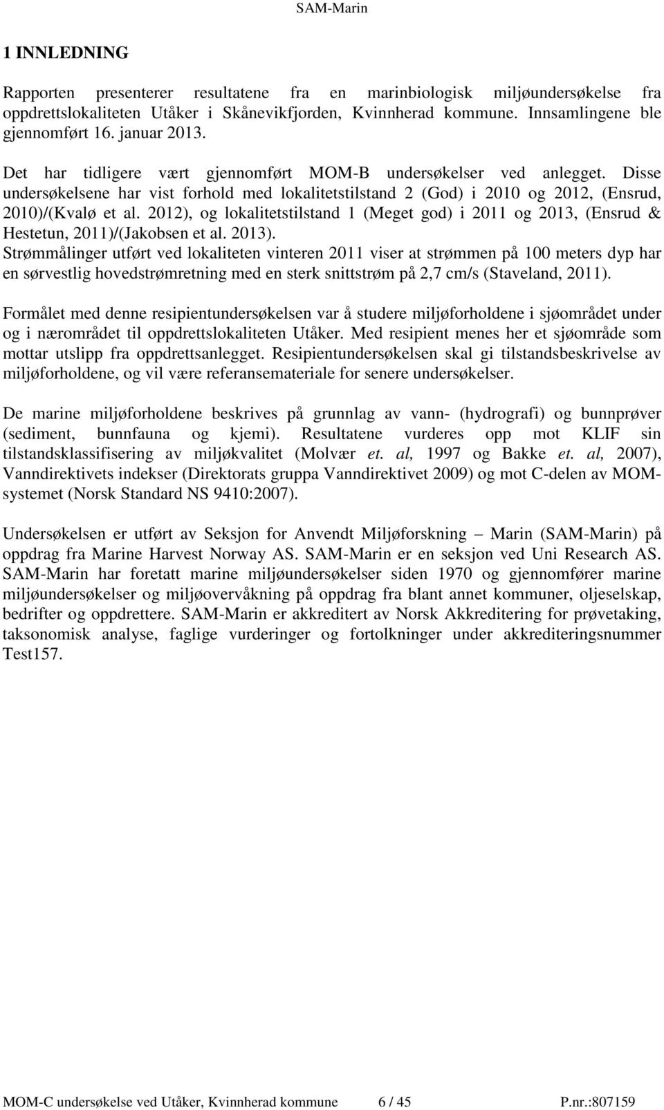 2012), og lokalitetstilstand 1 (Meget god) i 2011 og 2013, (Ensrud & Hestetun, 2011)/(Jakobsen et al. 2013).