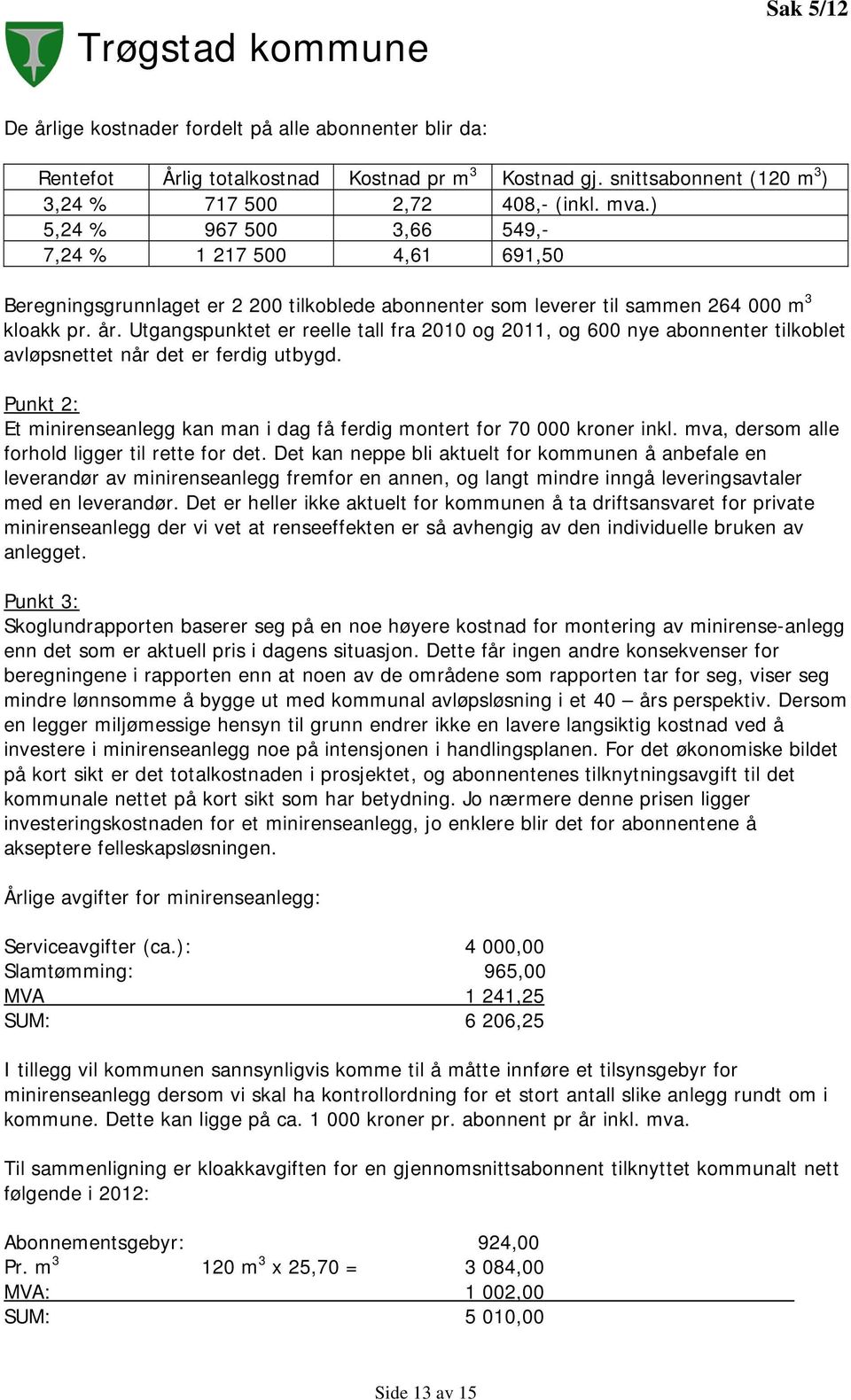 Utgangspunktet er reelle tall fra 2010 og 2011, og 600 nye abonnenter tilkoblet avløpsnettet når det er ferdig utbygd.