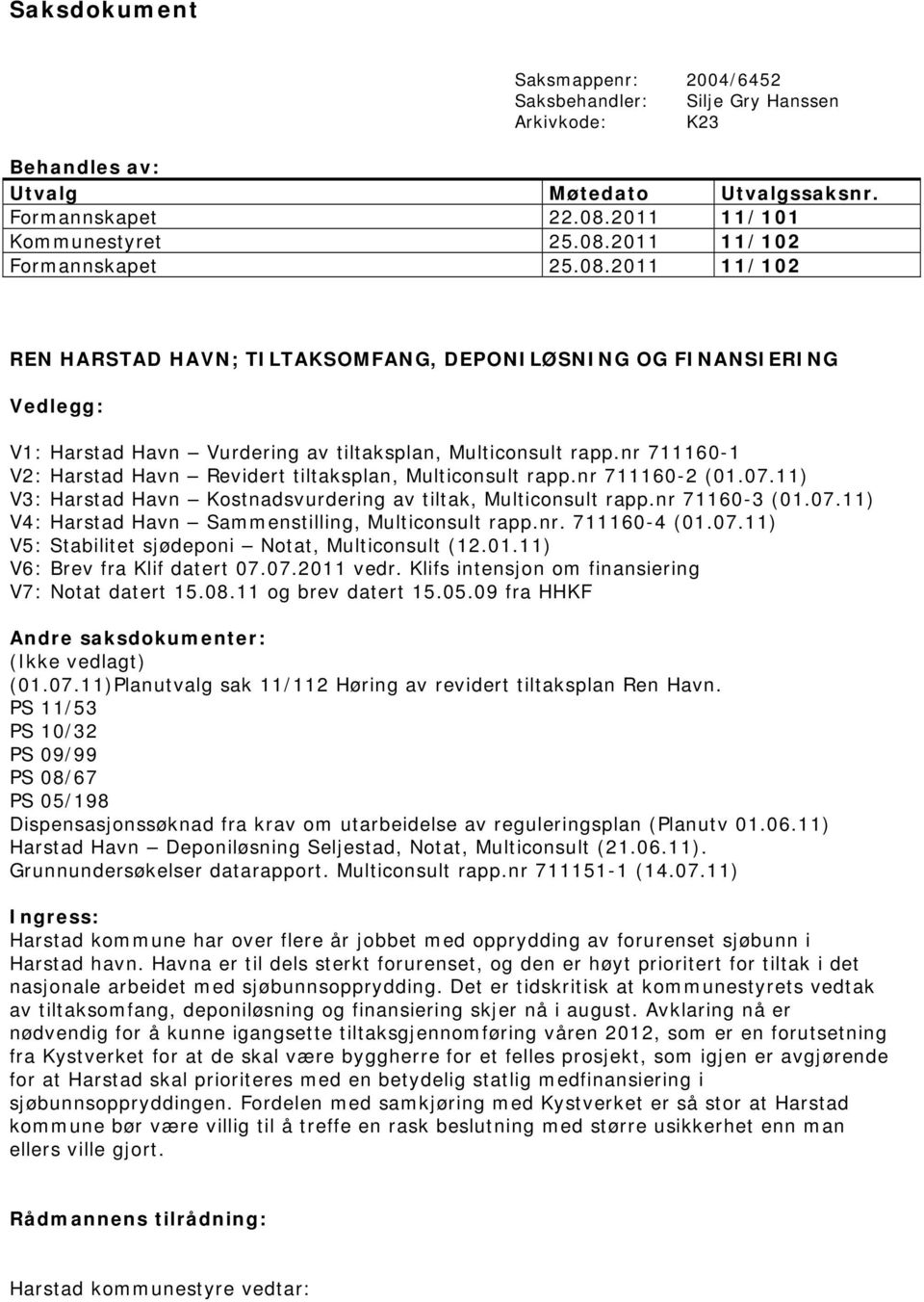 nr 760- V2: Harstad Havn Revidert tiltaksplan, Multiconsult rapp.nr 760-2 (0.07.) V3: Harstad Havn Kostnadsvurdering av tiltak, Multiconsult rapp.nr 760-3 (0.07.) V4: Harstad Havn Sammenstilling, Multiconsult rapp.