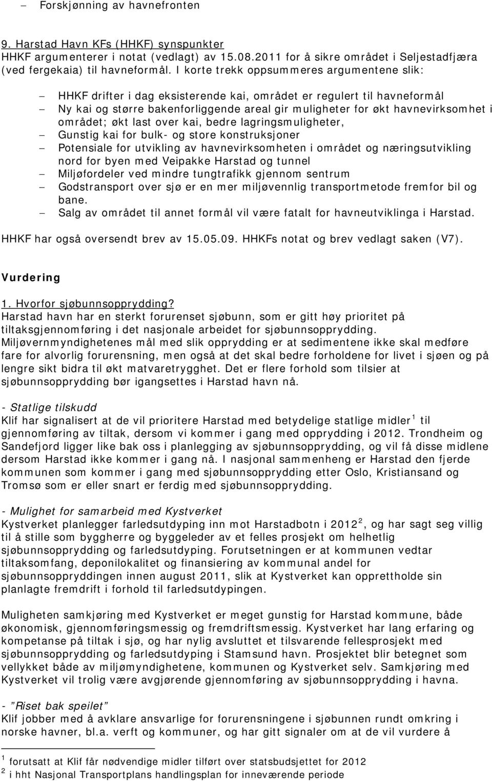 området; økt last over kai, bedre lagringsmuligheter, Gunstig kai for bulk- og store konstruksjoner Potensiale for utvikling av havnevirksomheten i området og næringsutvikling nord for byen med