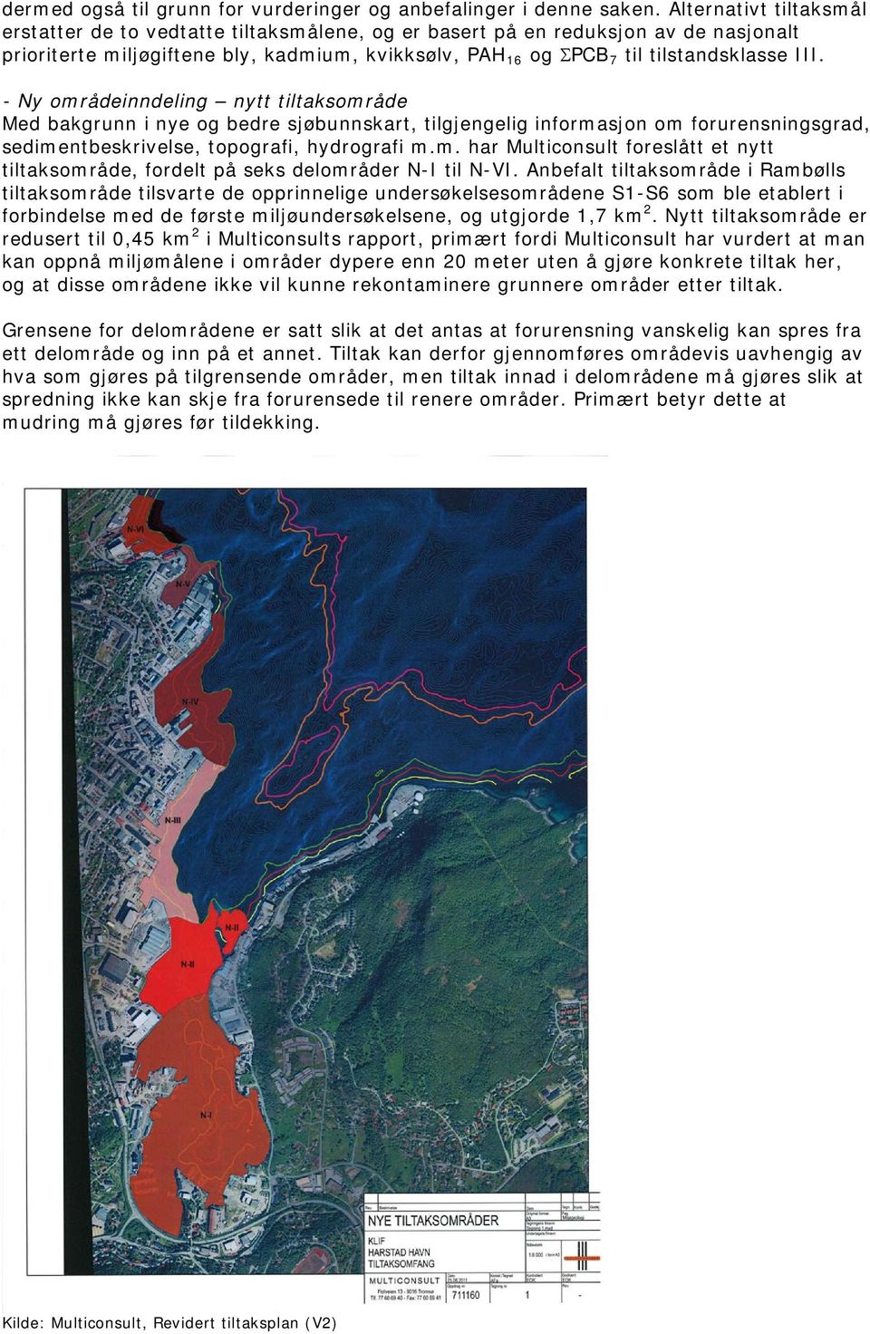 - Ny områdeinndeling nytt tiltaksområde Med bakgrunn i nye og bedre sjøbunnskart, tilgjengelig informasjon om forurensningsgrad, sedimentbeskrivelse, topografi, hydrografi m.m. har Multiconsult foreslått et nytt tiltaksområde, fordelt på seks delområder N-I til N-VI.