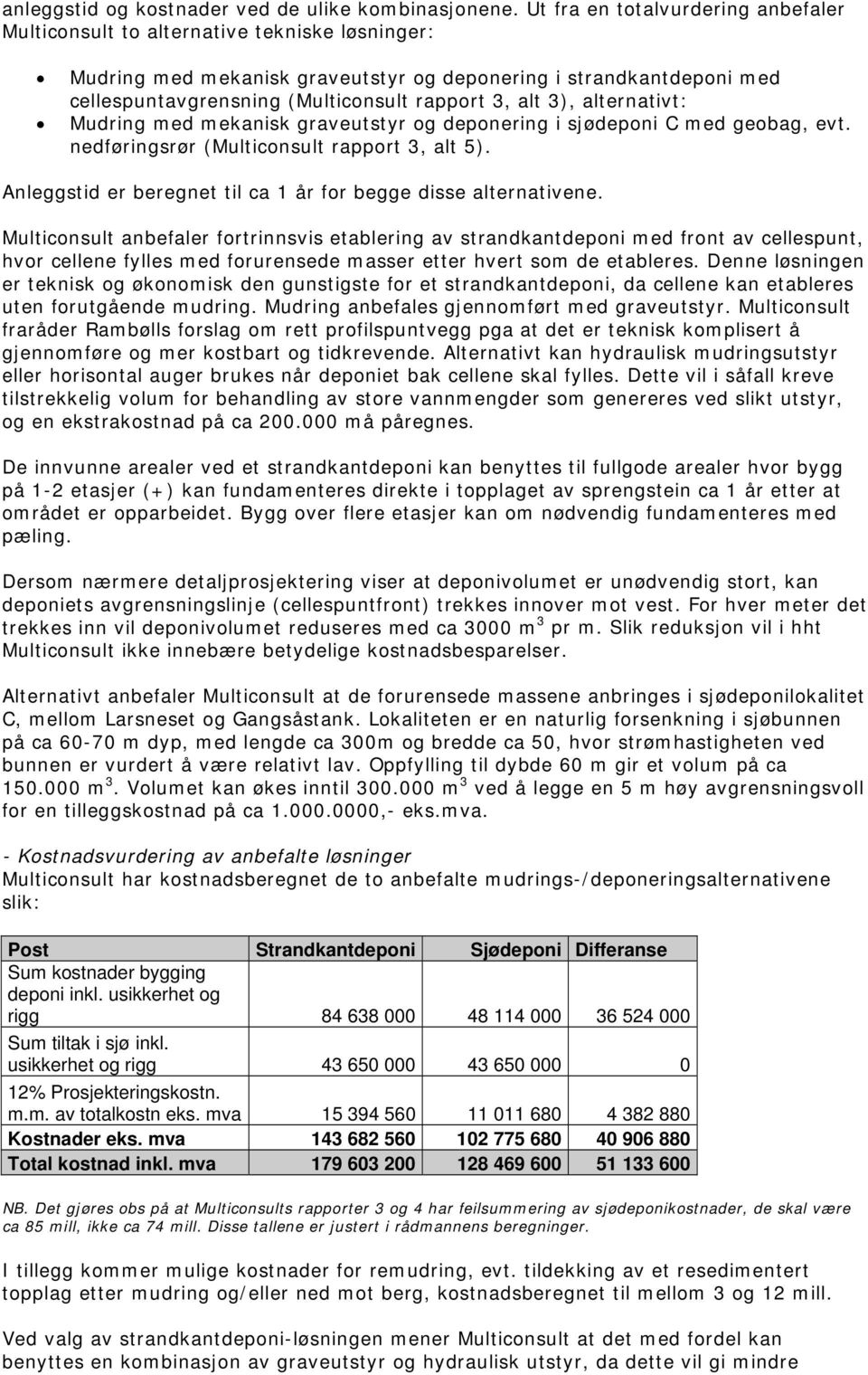 alt 3), alternativt: Mudring med mekanisk graveutstyr og deponering i sjødeponi C med geobag, evt. nedføringsrør (Multiconsult rapport 3, alt 5).