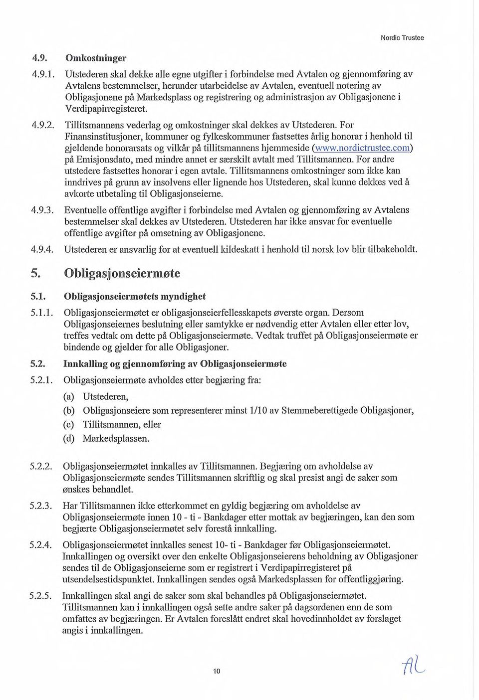 5.1.1. 5.2. 5.2.1. Omkostninger Utstederen skal dekke alle egne utgifter i forbindelse med Avtalen og gjennomføring av Avtalens bestemmelser, henmder utarbeidelse av Avtalen, eventuell notering av