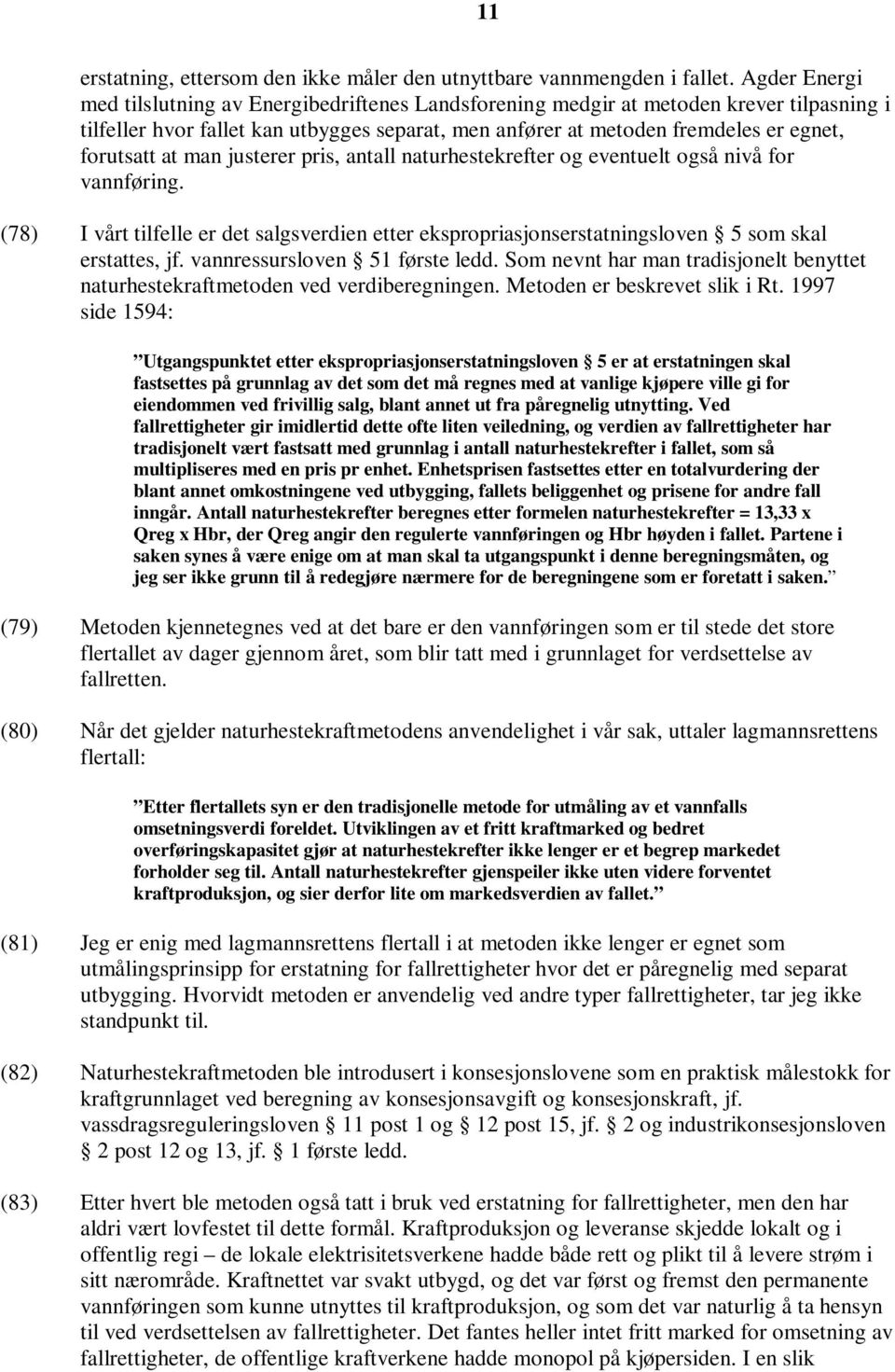 at man justerer pris, antall naturhestekrefter og eventuelt også nivå for vannføring. (78) I vårt tilfelle er det salgsverdien etter ekspropriasjonserstatningsloven 5 som skal erstattes, jf.