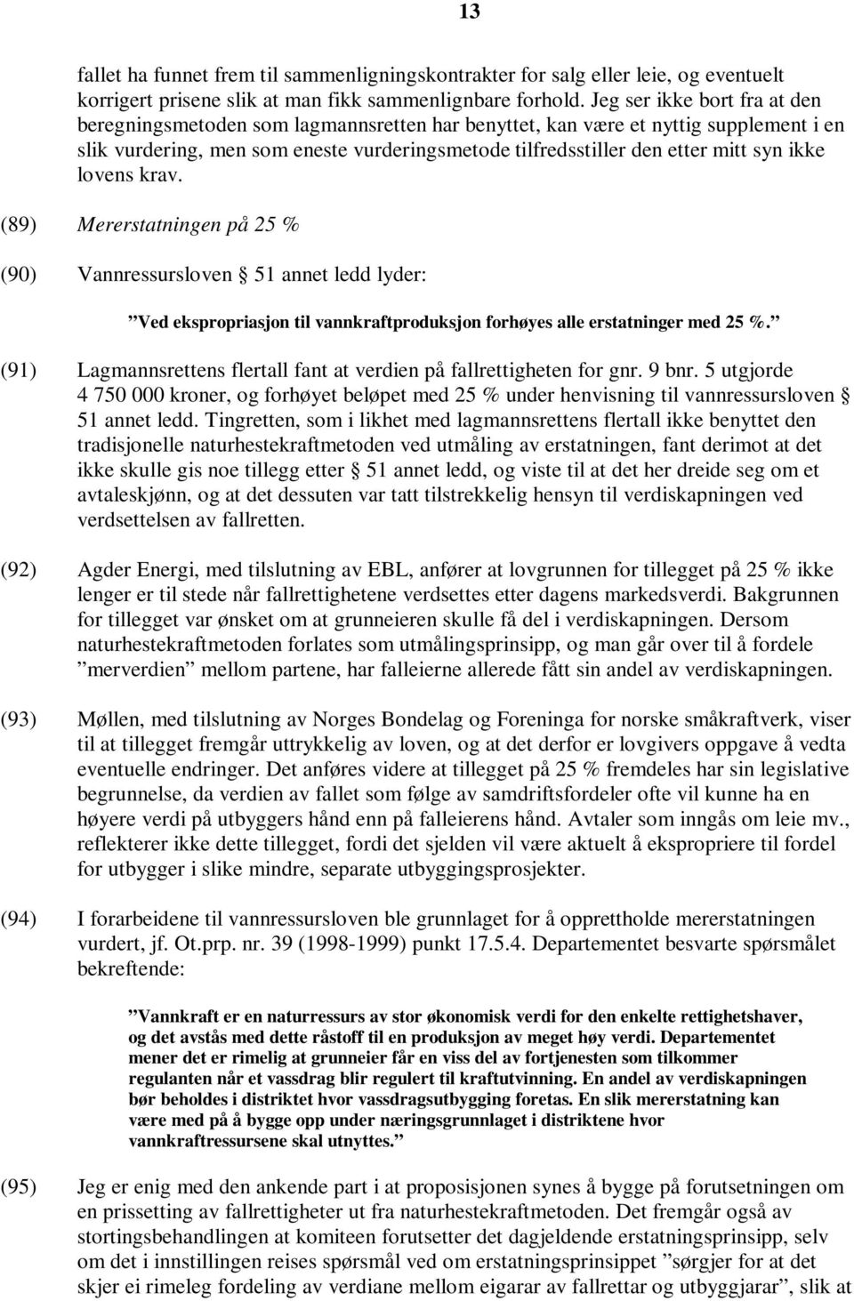 ikke lovens krav. (89) Mererstatningen på 25 % (90) Vannressursloven 51 annet ledd lyder: Ved ekspropriasjon til vannkraftproduksjon forhøyes alle erstatninger med 25 %.