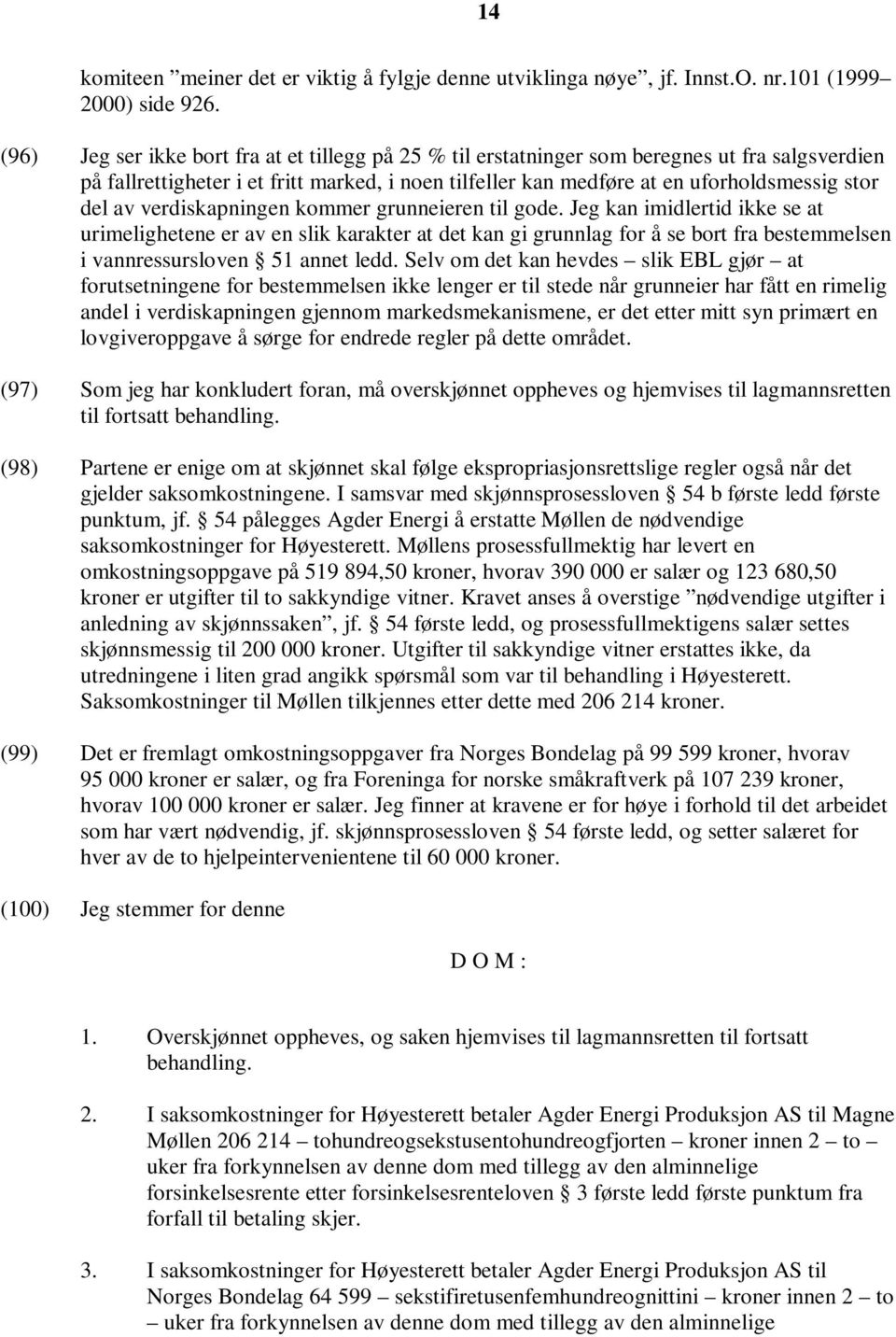 verdiskapningen kommer grunneieren til gode. Jeg kan imidlertid ikke se at urimelighetene er av en slik karakter at det kan gi grunnlag for å se bort fra bestemmelsen i vannressursloven 51 annet ledd.