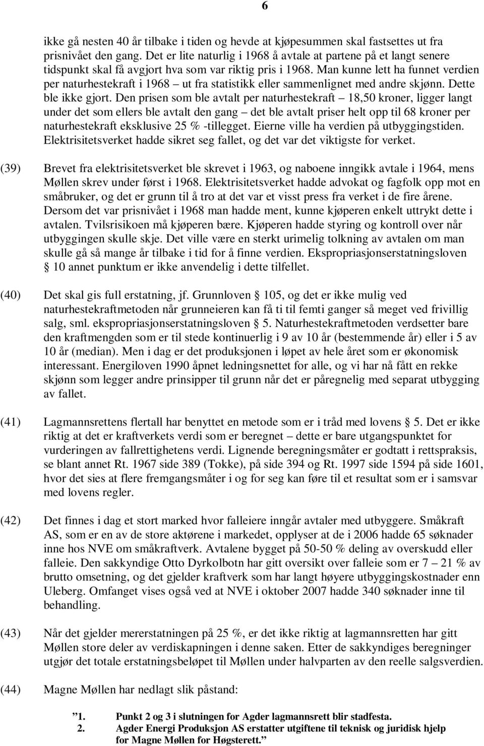 Man kunne lett ha funnet verdien per naturhestekraft i 1968 ut fra statistikk eller sammenlignet med andre skjønn. Dette ble ikke gjort.