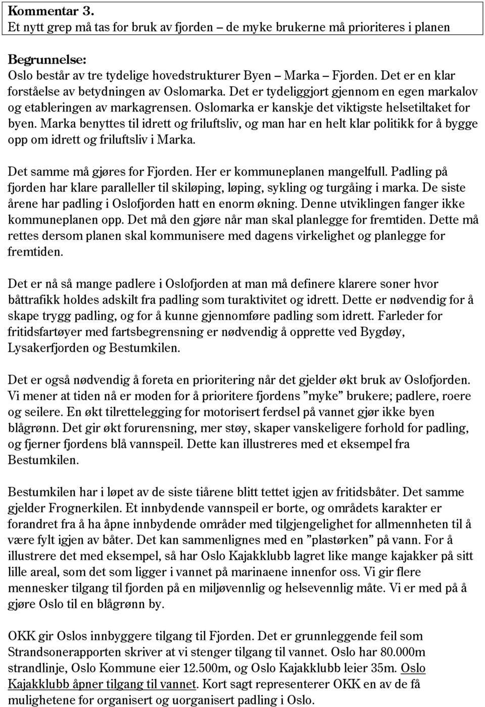 Marka benyttes til idrett og friluftsliv, og man har en helt klar politikk for å bygge opp om idrett og friluftsliv i Marka. Det samme må gjøres for Fjorden. Her er kommuneplanen mangelfull.