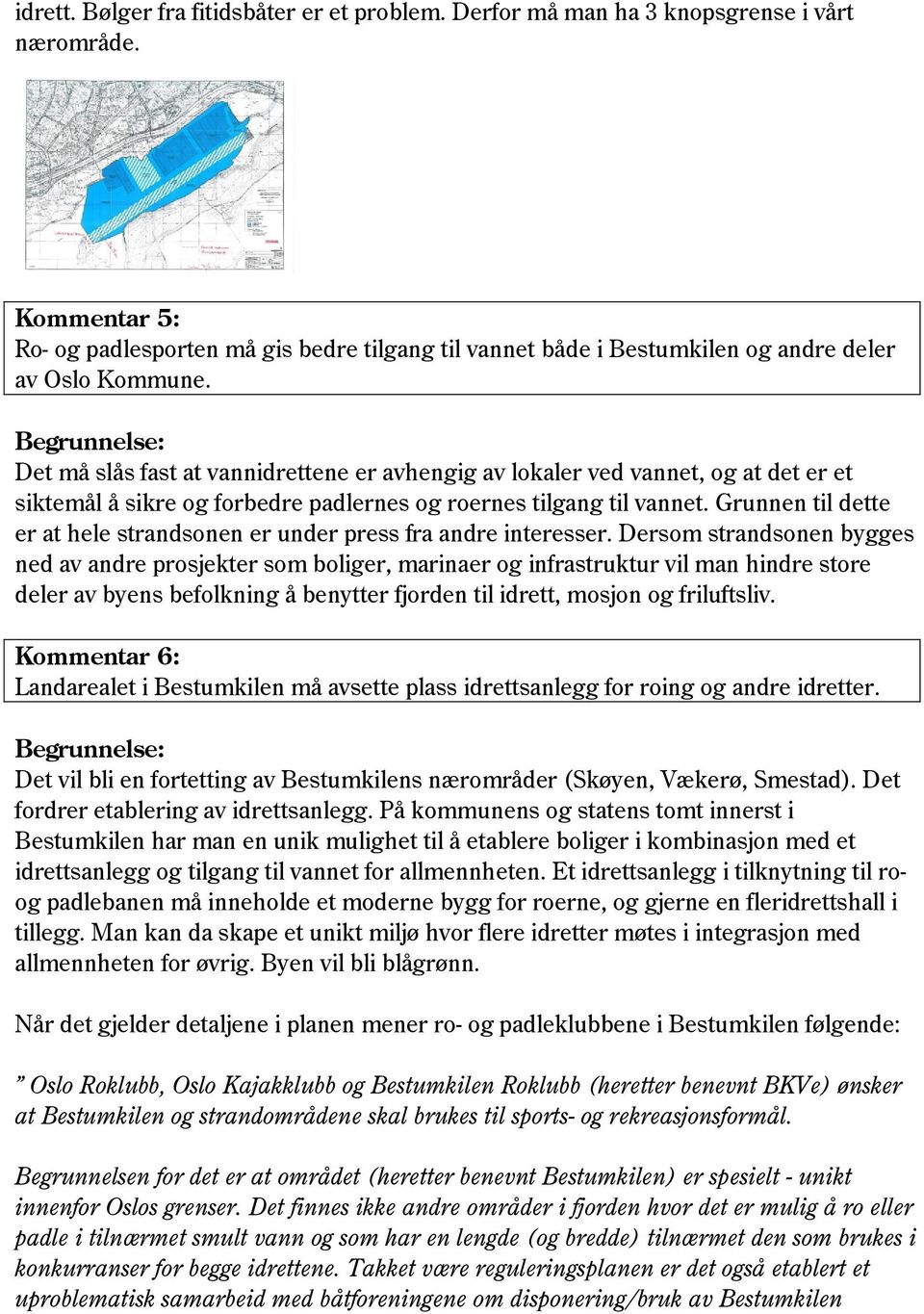 Det må slås fast at vannidrettene er avhengig av lokaler ved vannet, og at det er et siktemål å sikre og forbedre padlernes og roernes tilgang til vannet.