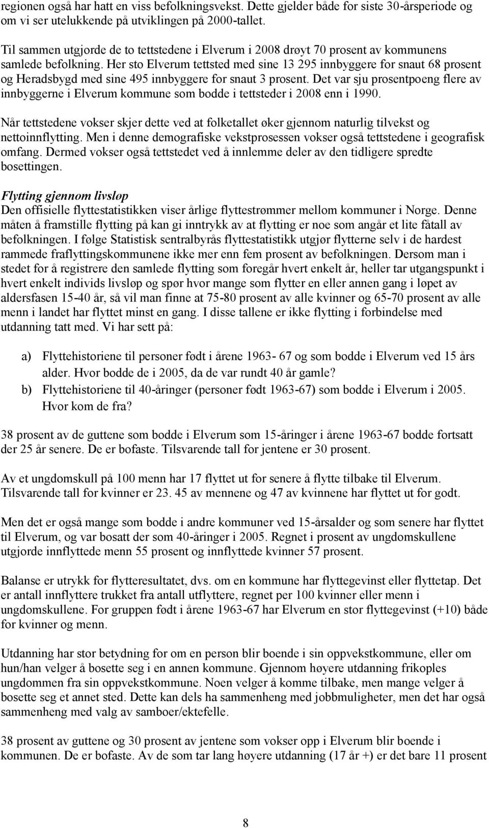 Her sto Elverum tettsted med sine 95 innbyggere for snaut 68 prosent og Heradsbygd med sine 495 innbyggere for snaut prosent.