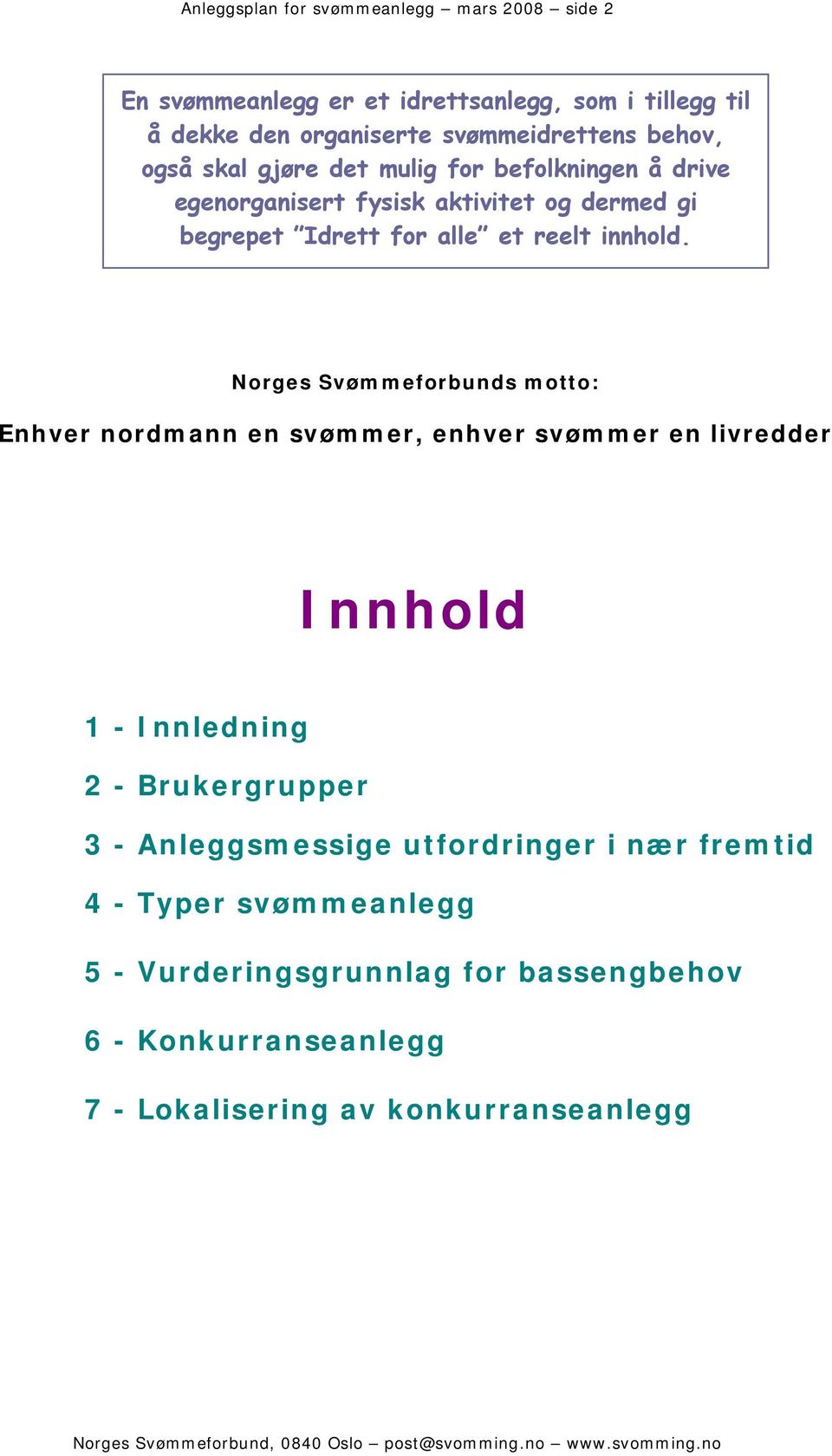 Norges Svømmeforbunds motto: Enhver nordmann en svømmer, enhver svømmer en livredder Innhold 1 - Innledning 2 - Brukergrupper 3 - Anleggsmessige