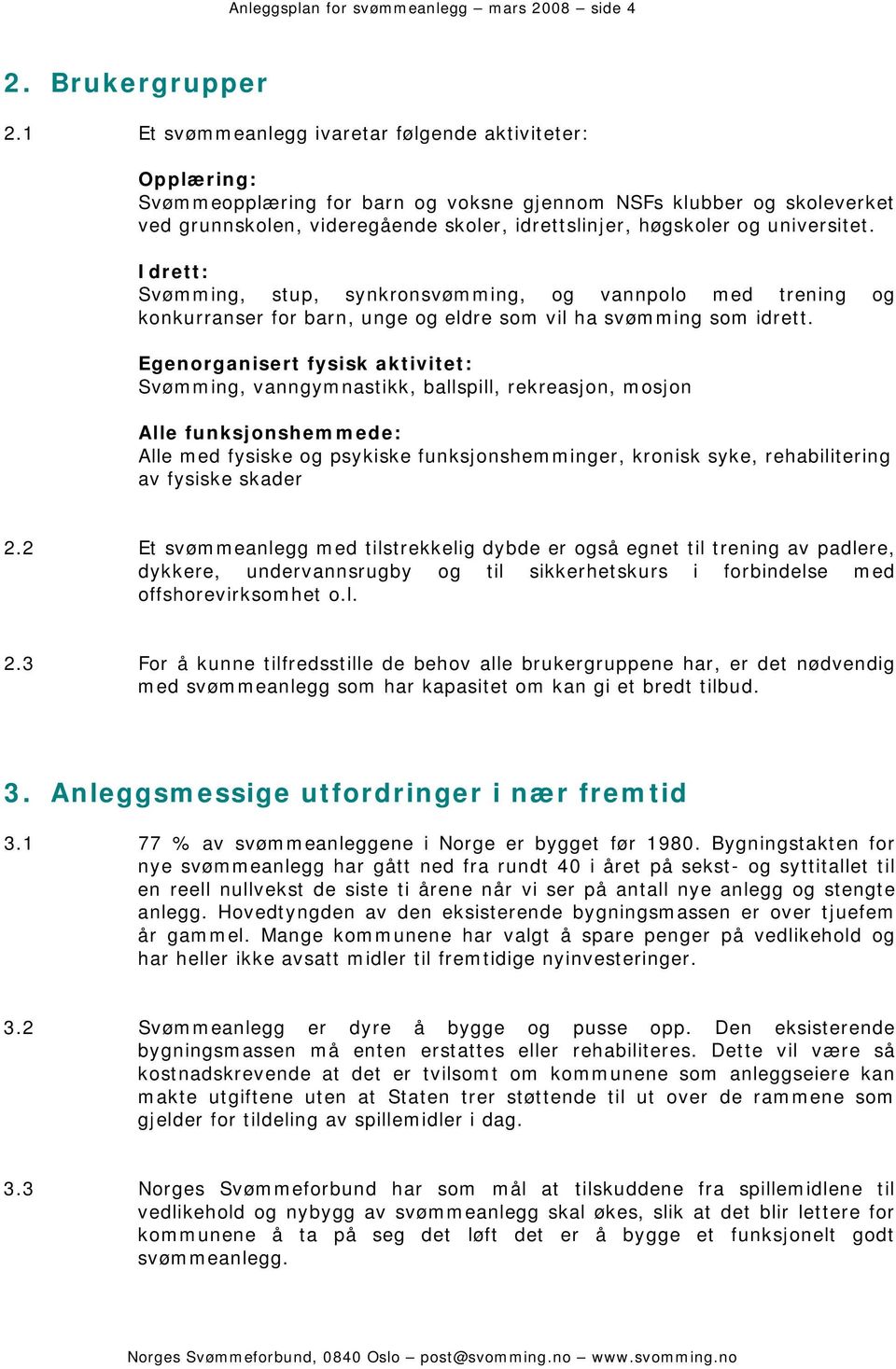 universitet. Idrett: Svømming, stup, synkronsvømming, og vannpolo med trening og konkurranser for barn, unge og eldre som vil ha svømming som idrett.