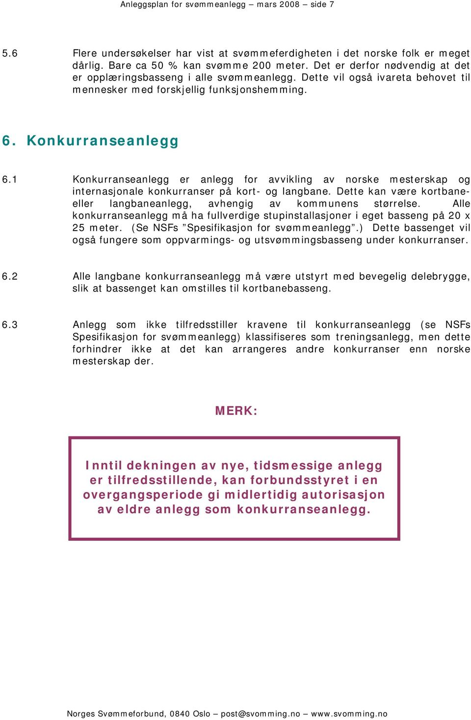 1 Konkurranseanlegg er anlegg for avvikling av norske mesterskap og internasjonale konkurranser på kort- og langbane. Dette kan være kortbaneeller langbaneanlegg, avhengig av kommunens størrelse.