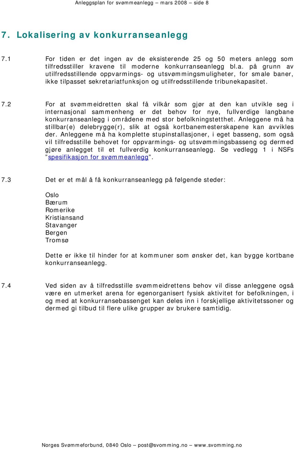 7.2 For at svømmeidretten skal få vilkår som gjør at den kan utvikle seg i internasjonal sammenheng er det behov for nye, fullverdige langbane konkurranseanlegg i områdene med stor befolkningstetthet.