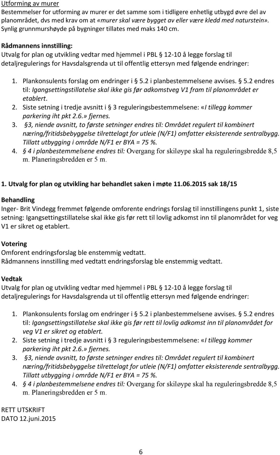 Rådmannens innstilling: Utvalg for plan og utvikling vedtar med hjemmel i PBL 12-10 å legge forslag til detaljregulerings for Havsdalsgrenda ut til offentlig ettersyn med følgende endringer: 1.