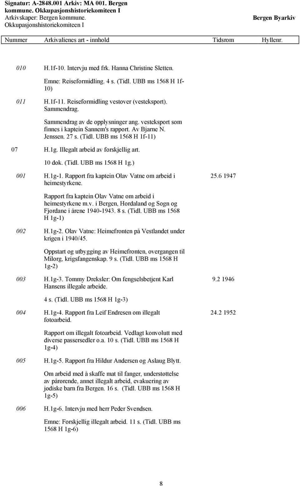 (Tidl. UBB ms 1568 H 1g.) 001 H.1g-1. Rapport fra kaptein Olav Vatne om arbeid i heimestyrkene. 25.6 1947 Rapport fra kaptein Olav Vatne om arbeid i heimestyrkene m.v. i Bergen, Hordaland og Sogn og Fjordane i årene 1940-1943.