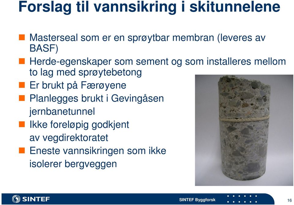 Er brukt på Færøyene Planlegges brukt i Gevingåsen jernbanetunnel Ikke foreløpig