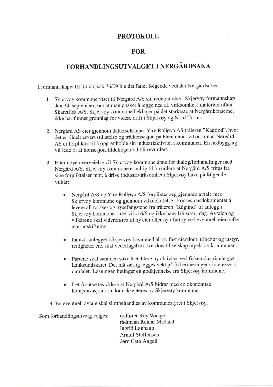 Skjerv0y kommune beklager pa det sterkeste at Nergardkonsernet ikke har funnel grunnlag for videre drift i Skjerv0y og Nord Troms. 2.