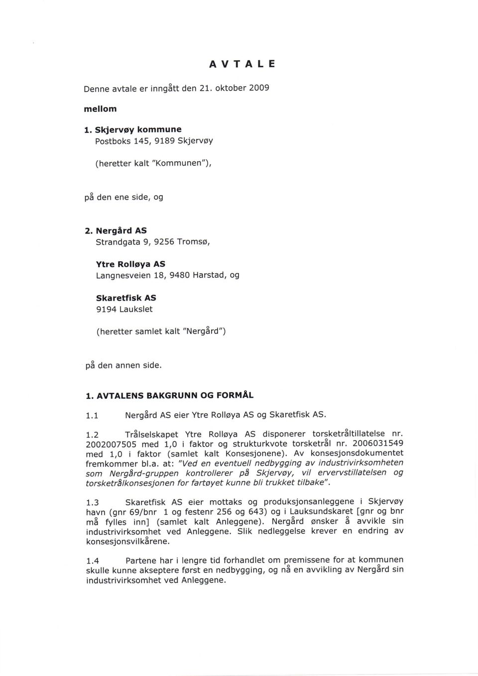 1 Nergard AS eier Ytre Roll0ya AS og Skaretfisk AS. 1.2 Tralselskapet Ytre Roll0ya AS disponerer torsketraltillatelse nr. 2002007505 med 1,0 i faktor og strukturkvote torsketral nr.